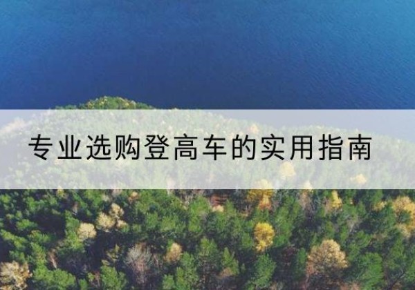 新疆电动登高车厂家推荐-专业选购登高车的实用指南